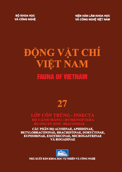 ĐỘNG VẬT CHÍ VIỆT NAM (FAUNA OF VIETNAM) - Tập 27: LỚP CÔN TRÙNG - INSECTA BỌ CÁNH MÀNG - HYMENOPTERA HỌ ONG KÝ SINH - BRACONIDAE, CÁC PHÂN HỌ ALYSIINAE, APHIDIINAE, BETYLOBRACONINAE, BRACHISTINAE, DORYCTINAE, EUPHORINAE, EXOTHECINAE, MICROGASTRINAE VÀ ROGADINAE